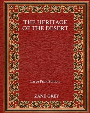 The Heritage Of The Desert - Large Print Edition by Zane Grey