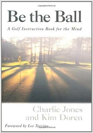 Be The Ball Golf Instruction Book For The Mind by Kim Doren, Charlie Jones