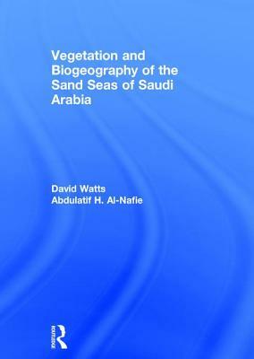 Vegetation & Biogeography of the Sand Seas of Arabia by Watts