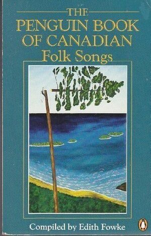 The Penguin Book of Canadian Folk Songs by Edith Fowke