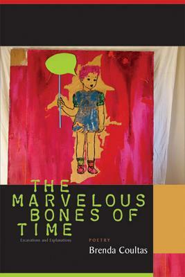 The Marvelous Bones of Time: Excavations and Explanations by Brenda Coultas