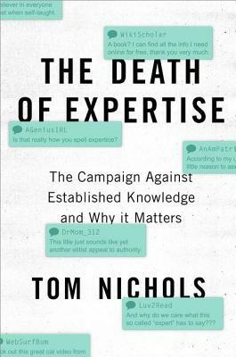 The Death of Expertise: The Campaign Against Established Knowledge and Why It Matters by Tom Nichols