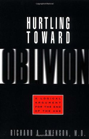 Hurtling Toward Oblivion by Richard A. Swenson