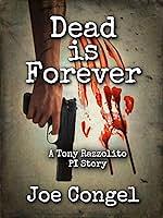 DEAD IS FOREVER: A Tony Razzolito PI Story by Joe Congel, Joe Congel