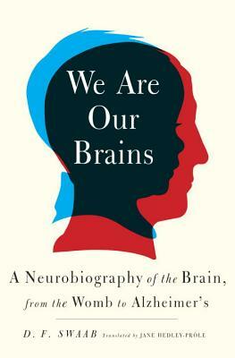 We Are Our Brains: A Neurobiography of the Brain, from the Womb to Alzheimer's by D. F. Swaab