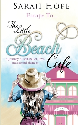 Escape To...The Little Beach Cafe: A journey of self-belief, love and second chances. by Sarah Hope