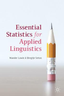 Essential Statistics for Applied Linguistics by Wander Lowie, Bregtje Seton