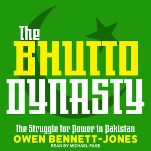 The Bhutto Dynasty: The Struggle for Power in Pakistan by Owen Bennett-Jones