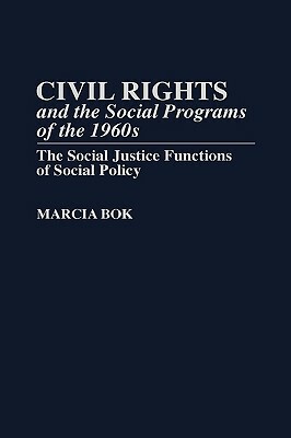 Civil Rights and the Social Programs of the 1960s: The Social Justice Functions of Social Policy by Marcia Bok