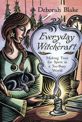 Everyday Witchcraft: Making Time for Spirit in a Too-Busy World by Deborah Blake