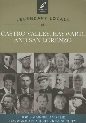 Legendary Locals of Castro Valley, Hayward, and San Lorenzo, California by Doris Marciel, Hayward Area Historical Society