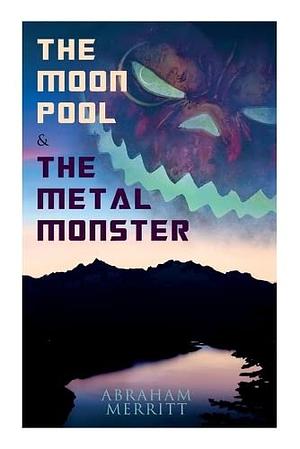 The Moon Pool &amp; the Metal Monster: Science Fantasy Novels by Abraham Merritt