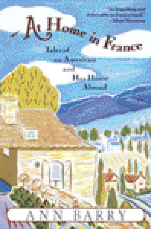 At Home in France: Tales of an American and Her House Abroad by Ann Barry