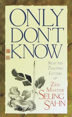 Only Don't Know: Selected Teaching Letters of Zen Master Seung Sahn by Seung Sahn