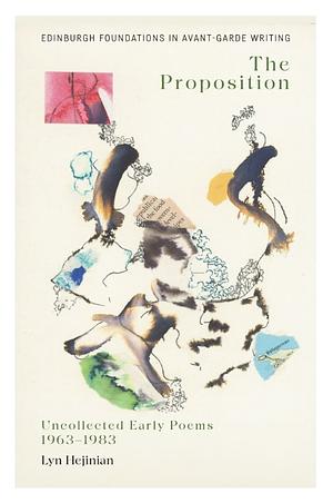 The Proposition: Uncollected Early Poems 1963-1983 by Lyn Hejinian