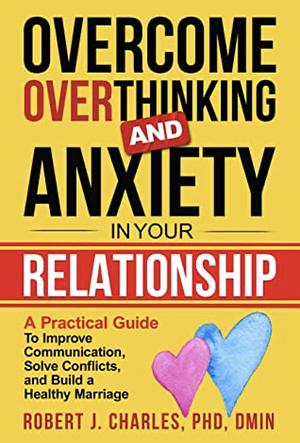 Overcome overthinking and anxiety in your relationship by Robert J. Charles