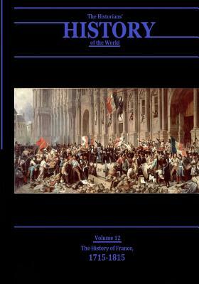 The History of France, 1715-1815: The Historians' History of the World Volume 12 by Henry Smith Williams LLD