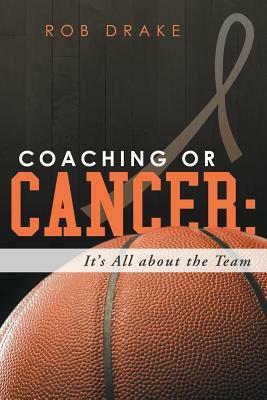 Coaching or Cancer: Its All about the Team by Rob Drake