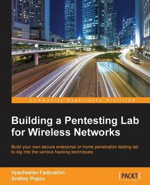 Building a Pentesting Lab for Wireless Networks by Vyacheslav Fadyushin, Andrey Popov