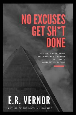 No Excuses Get Sh*t Done by E. R. Vernor