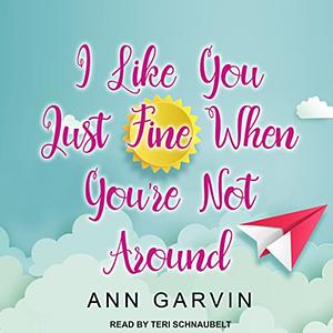 I Like You Just Fine When You're Not Around by Ann Wertz Garvin