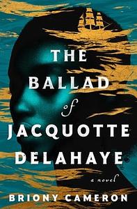 The Ballad of Jacquotte Delahaye by Briony Cameron