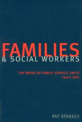 Families and Social Workers: The Work of Family Service Units 1940-1985 by Pat Starkey