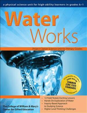 Water Works: A Physical Science Unit for High-Ability Learners in Grades K-1 by Center for Gifted Education