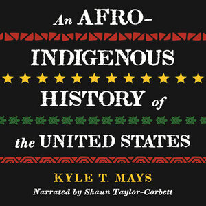 An Afro-Indigenous History of the United States by Kyle T Mays