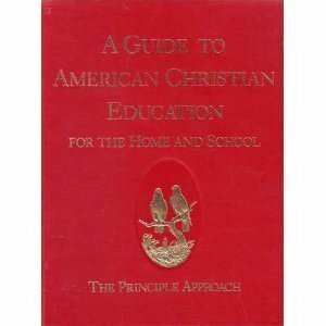 A Guide to American Christian Education for the Home and School: The Principle Approach by James Rose