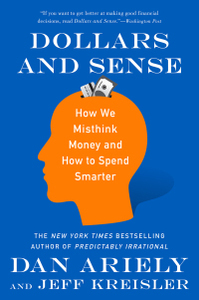 Dollars and Sense: How We Misthink Money and How to Spend Smarter by Dan Ariely