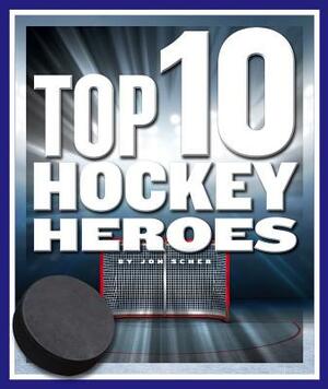 Top 10 Hockey Heroes by Jon Scher