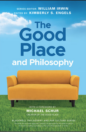 The Good Place and Philosophy by William Irwin, Kimberly S. Engels