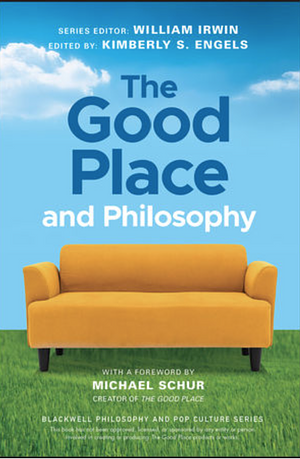 The Good Place and Philosophy by Kimberly S. Engels, William Irwin