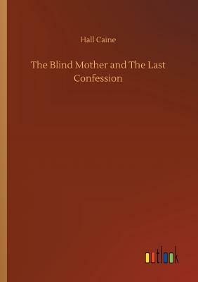 The Blind Mother and the Last Confession by Hall Caine