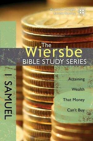 The Wiersbe Bible Study Series: 1 Samuel: Attaining Wealth That Money Can't Buy by Warren W. Wiersbe