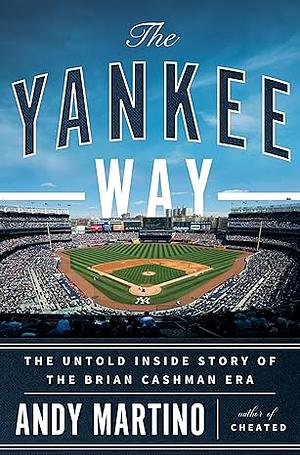 The Yankee Way: The Untold Inside Story of the Brian Cashman Era by Andy Martino