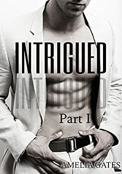 Intrigued: Part I by Amelia Gates