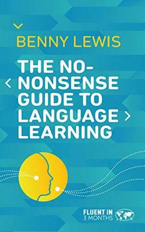 The No-Nonsense Guide to Language Learning: Hacks and Tips to Learn a Language Faster by Benny Lewis