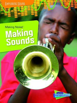 Making Noise!: Making Sounds by Louise Spilsbury, Richard Spilsbury