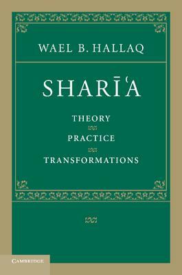 Shari'a: Theory, Practice, Transformations by Wael B. Hallaq