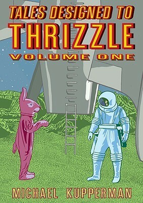 Tales Designed to Thrizzle, Volume One by Michael Kupperman