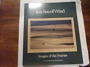 In a Sea of Wind: Images of the Prairies by John Eastcott, Yva Momatiuk