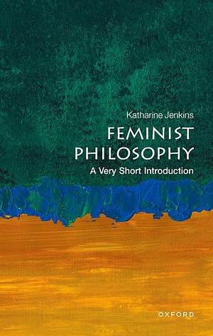 Feminist Philosophy: A Very Short Introduction by Katharine Jenkins