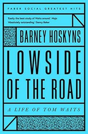 Lowside of the Road: A Life of Tom Waits by Barney Hoskyns