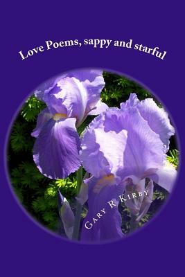 Love Poems, sappy and starful by Gary R. Kirby