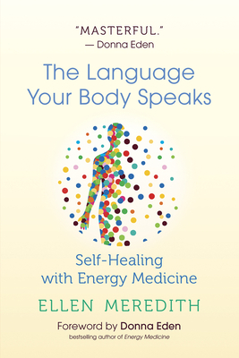 The Language Your Body Speaks: Self-Healing with Energy Medicine by Ellen Meredith