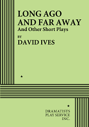 Long Ago and Far Away: And Other Short Plays by David Ives