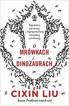 O mrówkach i dinozaurach by Cixin Liu