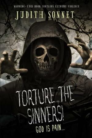 Torture the Sinners!: An extreme novel of undead horror by Judith Sonnet